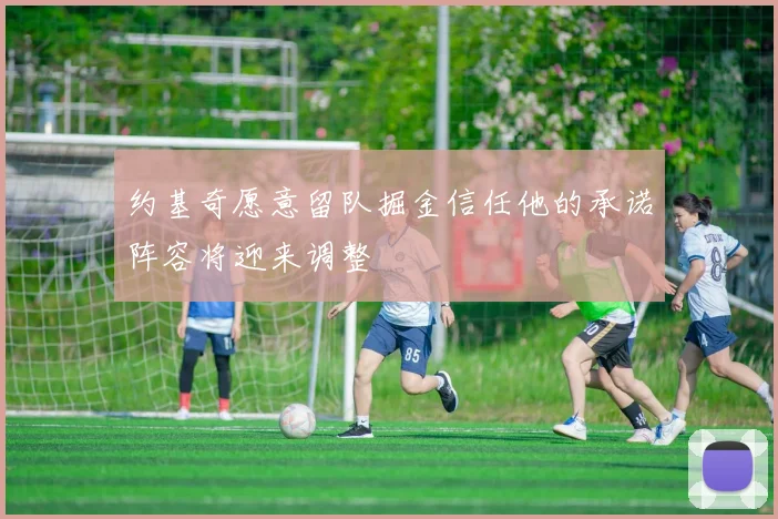 约基奇愿意留队掘金信任他的承诺阵容将迎来调整