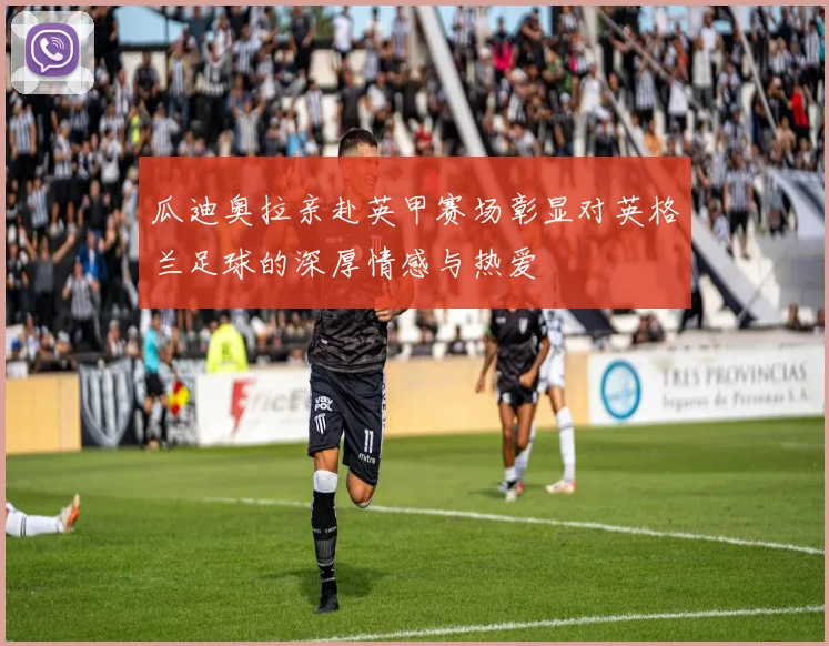 瓜迪奥拉亲赴英甲赛场彰显对英格兰足球的深厚情感与热爱