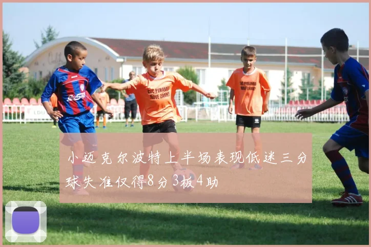 小迈克尔波特上半场表现低迷三分球失准仅得8分3板4助
