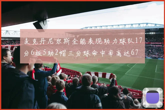 麦克丹尼尔斯全能表现助力球队17分6板5助2帽三分球命中率高达67