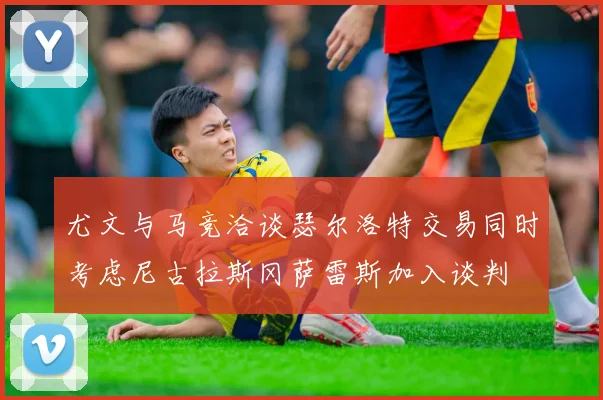 尤文与马竞洽谈瑟尔洛特交易同时考虑尼古拉斯冈萨雷斯加入谈判